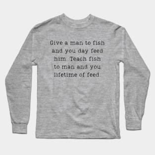 Teach a man to fish saying Long Sleeve T-Shirt